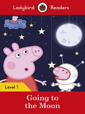 cover image of Ladybird Readers Level 1--Peppa Pig--Peppa Pig Going to the Moon (ELT Graded Reader)